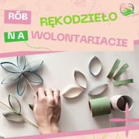 Grafika przedstawiająca kreatywne działania wolontariackie. U góry kolorowy napis: „Rób rękodzieło na wolontariacie”. Poniżej zdjęcie ręki układającej kwiaty z kolorowych rolek papieru toaletowego. W prawym górnym rogu znajduje się logo „Kwitnący Dom”.